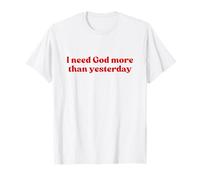 I Need God More Than Yesterday Shirt Jesus Faith Christian T-Shirt