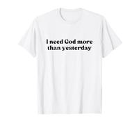I Need God More Than Yesterday Shirt Jesus Faith Christian T-Shirt