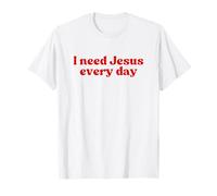 I Need Jesus Every Day, Christian Faith Worship Religious T-Shirt