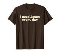 I Need Jesus Every Day, Christian Faith Worship Religious T-Shirt