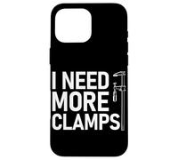 I Need More Clamps Woodworking Amusant Menuiserie Artisan Coque pour iPhone 16 Pro Max