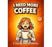 I Need More Coffee: A Funny Teacher Coloring Book Full of Stress, Survival, and Classroom Chaos for Relaxation and Laughs