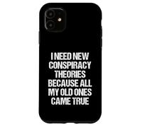 « I Need New Conspiracy Theories Because My Old Ones Came True » Coque pour iPhone 11