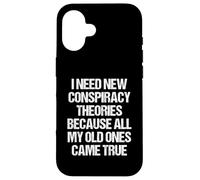 « I Need New Conspiracy Theories Because My Old Ones Came True » Coque pour iPhone 16