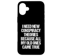 « I Need New Conspiracy Theories Because My Old Ones Came True » Coque pour iPhone 16 Plus