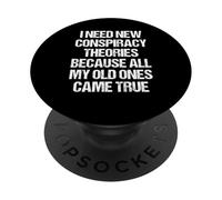 « I Need New Conspiracy Theories Because My Old Ones Came True » PopSockets PopGrip Adhésif