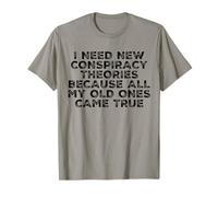 « I Need New Conspiracy Theories Because My Old Ones Came True » T-Shirt