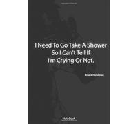 I Need To Go Take A Shower So I Can’t Tell If I’m Crying Or Not. : Bojack Horseman Notebook: Lined notebook 6x9 110 pages perfect for diary / journal ... / travel / gifts for mother and father….