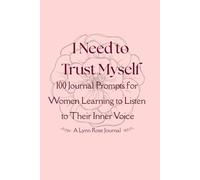 I Need to Trust Myself: 100 Journal Prompts for Women Learning to Listen to Their Inner Voice (Full-Color Edition)