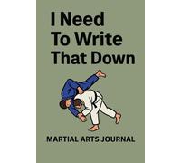I Need To Write That Down Martial Arts Journal: Notebook For Daily Feedback (Hapkido, Korean Styles, Judo, Brazilian Jiu-Jitsu (BJJ))