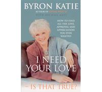 I Need Your Love - Is That True?: How to find all the love, approval and appreciation you ever wanted