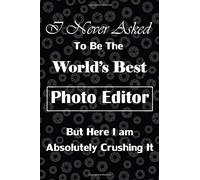 I Never Asked To Be The Worlds Best Photo Editor But Here I Am Absolutely Crushing It: Gift For Photo Editors, Shutter/Aperture Background, Lined Journal, Blank Notebook, 6"X 9", 100 Pages For Writing