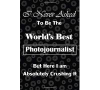I Never Asked To Be The Worlds Best Photojournalist But Here I Am Absolutely Crushing It: Gift For Photojournalists, Shutter/Aperture Background, Lined Journal, Blank Notebook, 6"X 9", 100 Pages For W