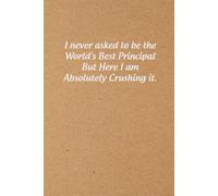 I Never Asked To Be The World's Best Principal But Here I Am Absolutely Crushing It: Coworker Notebook, Funny Notebooks For Coworkers, 6x9 Inches, 100 Pages.