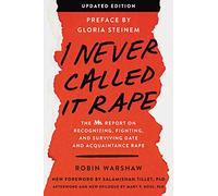I Never Called It Rape - Updated Edition: The Ms. Report on Recognizing, Fighting, and Surviving Date and Acquaintance Rape - A Landmark Feminist Guide to the Rape Epidemic and Healing