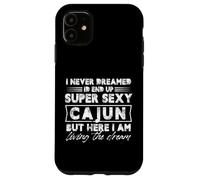 I Never Dreamed I End Up Cajun Super Sexy But Here I Am Coque pour iPhone 11