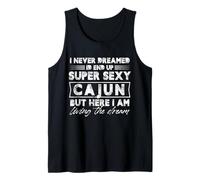 I Never Dreamed I End Up Cajun Super Sexy But Here I Am Débardeur