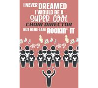 I Never Dreamed I Would Be A Super Cool Choir Director But Here I Am Rockin' It: Funny Gag Choir Director Gifts For Writing