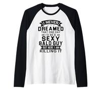 I Never Dreamed One Day I'd Be A Sexy Bald Guy Manche Raglan