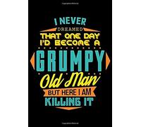 I Never Dreamed That One Day I'd Become A Grumpy Old Man But Here I Am Killing It: Blank Paper Sketch Book - Artist Sketch Pad Journal For Sketching,