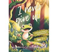 I never give up: A heartfelt fairy tale about life’s challenges, showing that courage and perseverance can turn hard times into triumphs - a timeless gift for young hearts.
