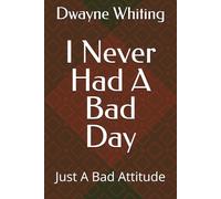 I Never Had A Bad Day: Just A Bad Attitude
