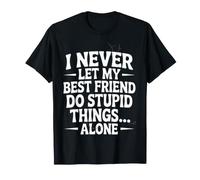 I Never Let My Best Friend Do Stupid Things Alone - T-Shirt