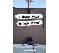 I Never Meant To Hate Myself