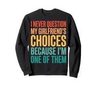 I Never Question My Girlfriends Choices Sweatshirt