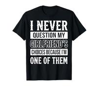 I Never Question My Girlfriends Choices T-Shirt