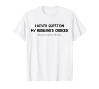 I Never Question My Husband's Choices Because Im One of Them T-Shirt