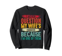 I Never Question My Wife's Choices Because I'm One of Them Sweatshirt