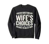 I Never Question My Wife's Choices Because I'm One of Them Sweatshirt
