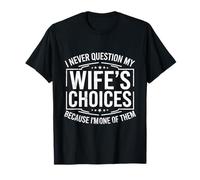 I Never Question My Wife's Choices Because I'm One of Them T-Shirt
