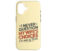 I Never Question My Wife's Choices, Funny Husband Marriage Coque pour iPhone 16
