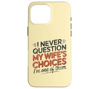 I Never Question My Wife's Choices, Funny Husband Marriage Coque pour iPhone 16 Pro Max
