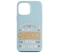 I Never Question My Wife's Choices Funny Marriage Humour Coque pour iPhone 13 Pro Max