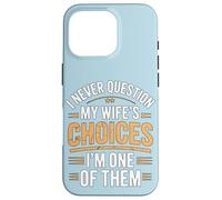 I Never Question My Wife's Choices Funny Marriage Humour Coque pour iPhone 16 Pro