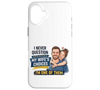 I Never Question My Wife's Choices I'm One of Them Coque pour iPhone 16 Plus