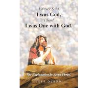 I Never Said I was God, I Said I was One with God.: The Explanation by Jesus Christ.