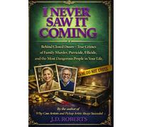 I Never Saw It Coming: Behind Closed Doors: True Crimes of Family Murder, Parricide, Filicide, and the Most Dangerous People in Your Life