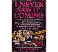 I Never Saw It Coming - Book 3: True Crimes of Female Killers, Deadly Wives, Black Widows, Poisoners, and Women Who Got Away With It - Until They Didn't