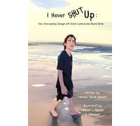 I Never Shut Up: How a Non-speaking Teenager with Autism Communicates Beyond Words