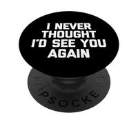 I Never Thought I'd See You Again - Drôle de Dicton Sarcastique PopSockets PopGrip Adhésif