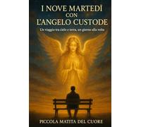 I NOVE MARTEDI’ CON L’ANGELO CUSTODE: Un viaggio tra cielo e terra, un giorno alla volta