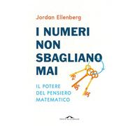 I numeri non sbagliano mai. Il potere del pensiero matematico