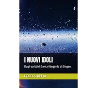 I NUOVI IDOLI: Dagli scritti di Santa Ildegarda di Bingen