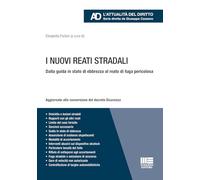 I nuovi reati stradali. Dalla guida in stato di ebbrezza al reato di fuga pericolosa. Aggiornato alla conversione del decreto Sicurezza