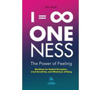 I = . Oneness . The Power Of Feeling: Manifesto For Radical Perception, Lived Sensitivity, And Wholeness Of Being