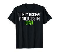 I only accept apologies in cash, sarcastic men women humour T-Shirt